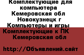 Комплектующие для компьютера - Кемеровская обл., Новокузнецк г. Компьютеры и игры » Комплектующие к ПК   . Кемеровская обл.